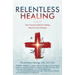 Relentless Healing: Your Practical Guide for Healing Based on God's Promises