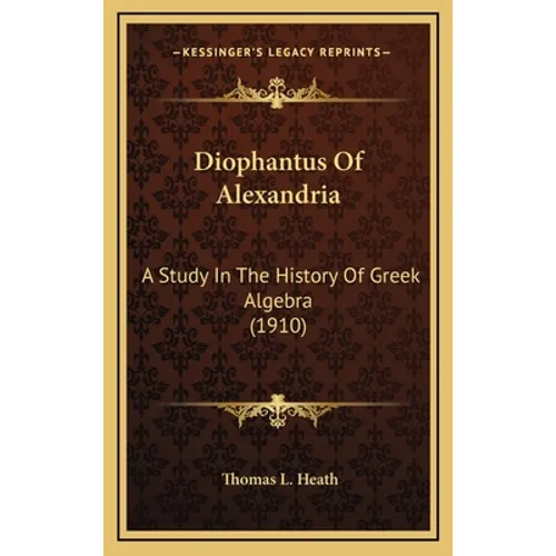 Diophantus Of Alexandria: A Study In The History Of Greek Algebra (1910)