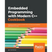 Embedded Programming with C++ Cookbook: Practical recipes to help you build robust and secure embedded applications on Linux