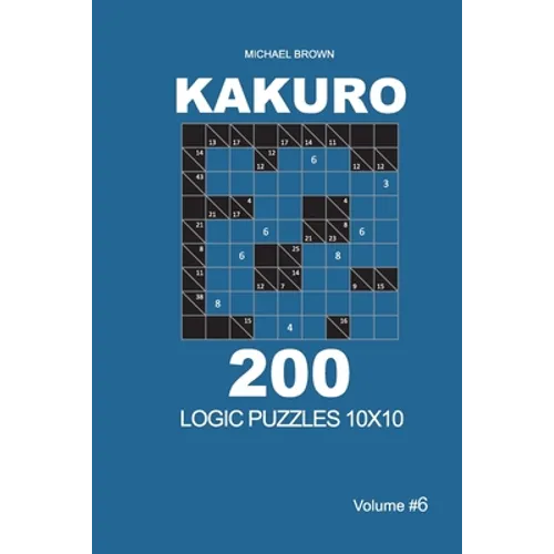 Kakuro - 200 Logic Puzzles 10x10 (Volume 6)