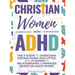 Christian Women with ADHD: The 7-Steps to Overcome Distractions, Declutter, and Flourish in Relationships & Finances Based on God's Word