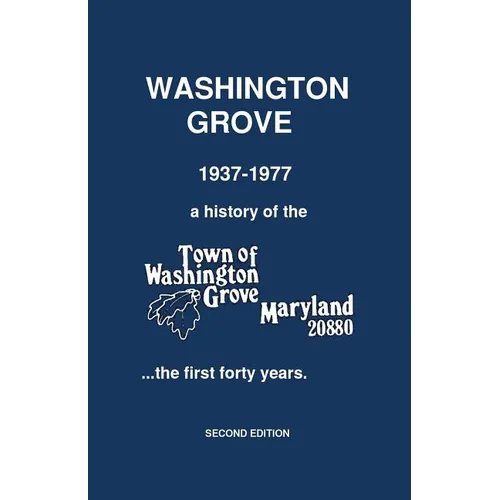 Washington Grove 1937-1977: a history of the Town of Washington Grove, Maryland...the first forty years