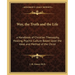 Way, the Truth and the Life: a Handbook of Christian Theosophy, Healing, Psychic Culture Based Upon the Ideal and Method of the Christ