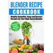 Blender Recipe Cookbook: Healthy Smoothie, Soup and Dessert Recipes for your HIgh Speed Blender