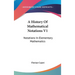 A History Of Mathematical Notations V1: Notations In Elementary Mathematics