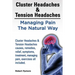 Cluster Headaches & Tension Headaches: Managing Pain The Natural Way. Cluster Headaches & Tension Headaches causes, remedies, relief, symptoms, treatm