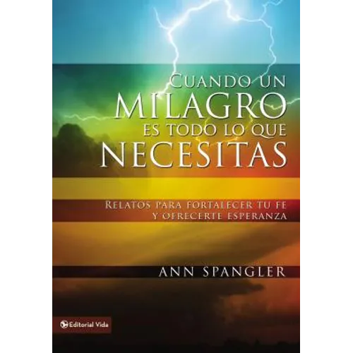 Cuando un milagro es todo lo que necesitas: Relatos para fortalecer tu fe y ofrecerte esperanza = When You Need a Miracle
