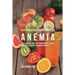 58 Recetas de Jugos Para Personas Con Anemia: La Solución Con Jugos Para Incrementar el Hambre y Devolverle el Apetito Sin Tratamientos Médicos