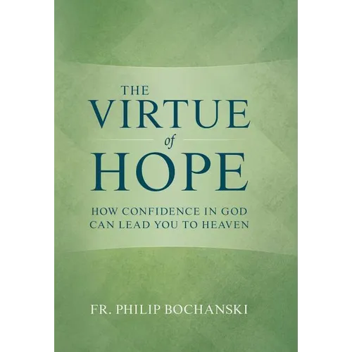 The Virtue of Hope: How Confidence in God Can Lead You to Heaven