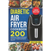 Diabetic Air Fryer Cookbook: 200 delicious, Crispy and Quick Type-2 Recipes to Live Healthier and Balance your Meals 4 Weeks Meal Plan For Beginner