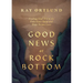 Good News at Rock Bottom: Finding God When the Pain Goes Deep and Hope Seems Lost