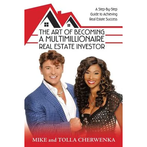 The Art of Becoming a Multimillionaire Real Estate Investor: A Step-By-Step Guide to Achieving Real Estate Success