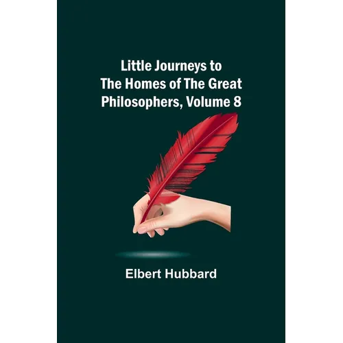 Little Journeys to the Homes of the Great Philosophers, Volume 8