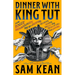Dinner with King Tut: How Rogue Archaeologists Are Re-Creating the Sights, Sounds, Smells, and Tastes of Lost Civilizations