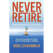 Never Retire: Reinvent Yourself for Life's Second Half
