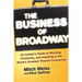 The Business of Broadway: An Insider's Guide to Working, Producing, and Investing in the World's Greatest Theatre Community