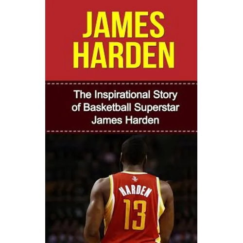 James Harden: The Inspirational Story of Basketball Superstar James Harden