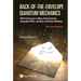 Back-of-the-Envelope Quantum Mechanics: With Extensions to Many-Body Systems, Integrable PDEs, and Rare and Exotic Methods (Second Edition)