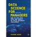 Data Science for Managers: How to Use Data (Big and Small) to Solve Business Challenges