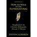 How to Walk in the Supernatural: Handbook for the Christian Ambassador, Minister & Warrior
