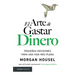 El Arte de Gastar Dinero: Pequeñas Decisiones Para Una Vida Más Plena / The Art of Spending Money: Simpler Choices for a Richer Life