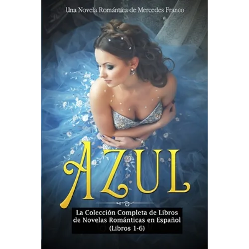 Azul: La Colección Completa de Libros de Novelas Románticas en Español (Libros 1-6)