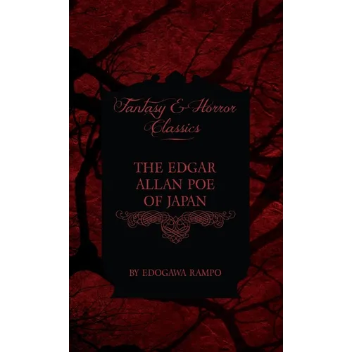 The Edgar Allan Poe of Japan - Some Tales by Edogawa Rampo - With Some Stories Inspired by His Writings (Fantasy and Horror Classics)