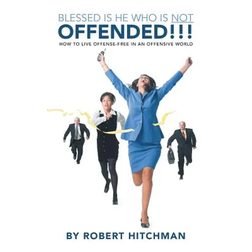 Blessed Is He Who Is Not Offended: How to Live Offense-Free in an Offensive World