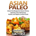 Asian Paleo: Gluten Free Recipes for Classic Chinese, Japanese, Thai, Vietnamese, Korean, and Filipino Comfort Foods