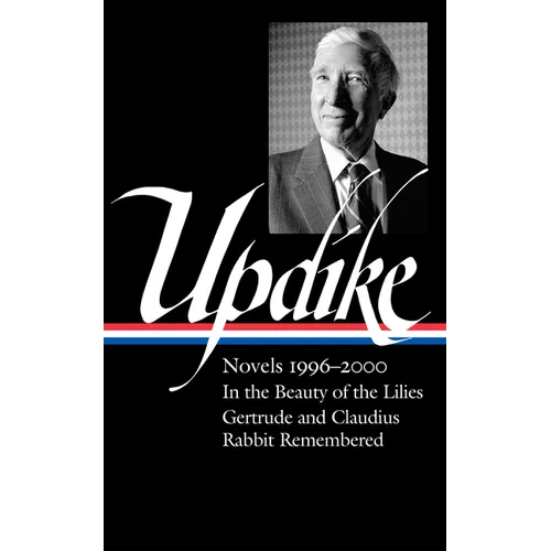 John Updike: Novels 1996-2000 (Loa #365): In the Beauty of the Lilies / Gertrude and Claudius / Rabbit Remembered - Hardcover