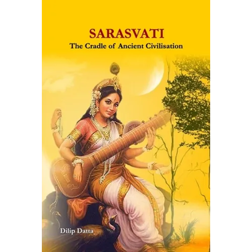 Sarasvati: The Cradle of Ancient Civilisation