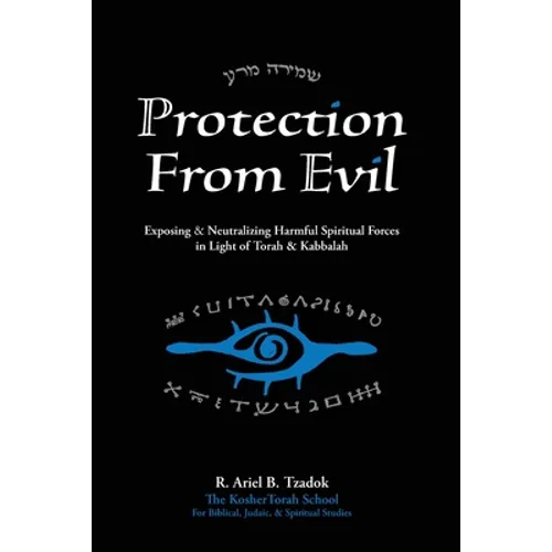 Protection From Evil: Exposing & Neutralizing Harmful Spiritual Forces in Light of Torah & Kabbalah