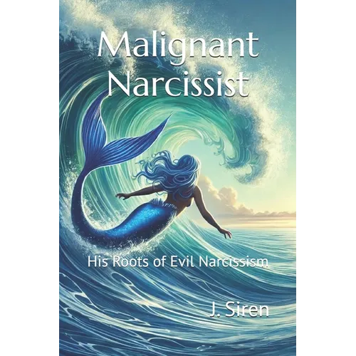 Malignant Narcissist: His Roots of Evil Narcissism