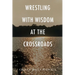 Wrestling with Wisdom at the Crossroads