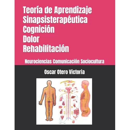 Teoría de Aprendizaje Sinapsisterapéutica. Cognición. Dolor. Rehabilitación.: Neurociencias. Comunicación. Sociocultura.