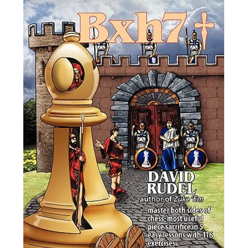 Bxh7: Master both sides of chess' most useful piece sacrifice in 5 easy lessons and 116 exercises