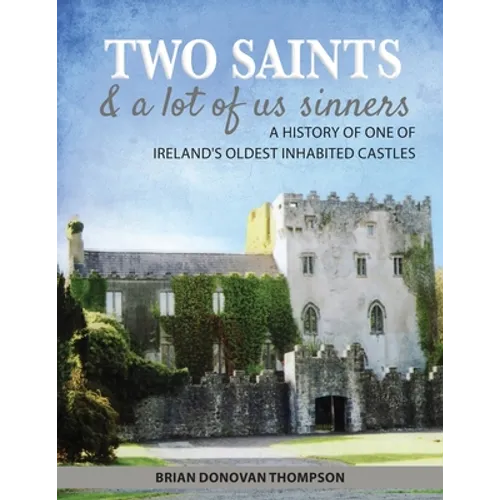 Two Saints & a Lot of Us Sinners: A History of One of Ireland's Oldest Inhabited Castles