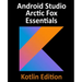 Android Studio Arctic Fox Essentials - Kotlin Edition: Developing Android Apps Using Android Studio 2020.31 and Kotlin