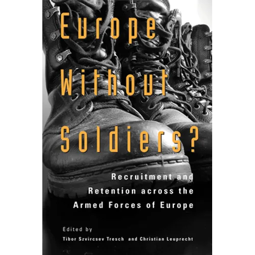 Europe Without Soldiers?: Recruitment and Retention Across the Armed Forces of Europe Volume 146