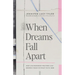When Dreams Fall Apart: How Unanswered Prayers Can Deepen Your Intimacy with God