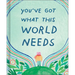 You've Got What This World Needs