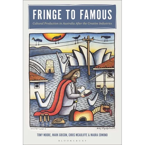 Fringe to Famous: Cultural Production in Australia After the Creative Industries