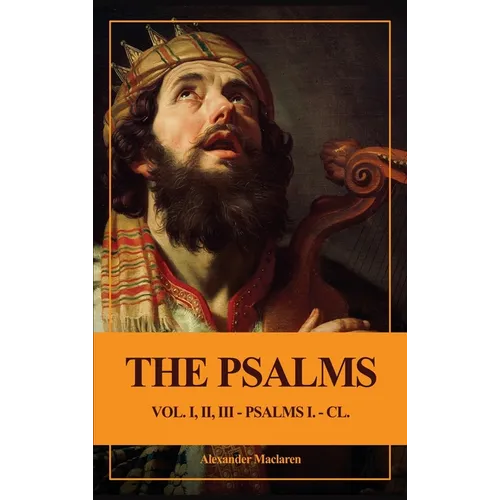 The Psalms (Unabridged): Vol. I, II, III - PSALMS I. - CL.