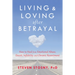 Living and Loving After Betrayal: How to Heal from Emotional Abuse, Deceit, Infidelity, and Chronic Resentment