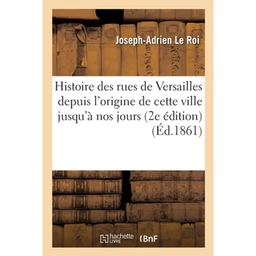 Histoire des rues de Versailles, places et avenues, des origines jusqu'à nos jours: 2ème édition