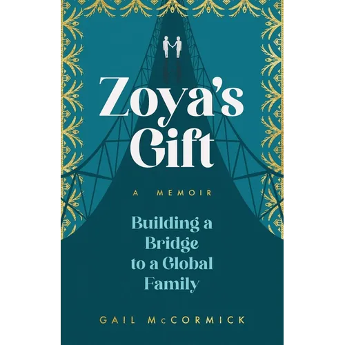 Zoya's Gift: Building a Bridge to a Global Family a Memoir