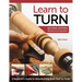 Learn to Turn, 2nd Edition Revised and Expanded: A Beginner's Guide to Woodturning from Start to Finish