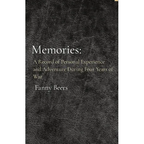 Memories: A Record of Personal Experience and Adventure During Four Years of War