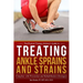 Treating Ankle Sprains and Strains: Complete with Prevention and Rehabilitation Strategies