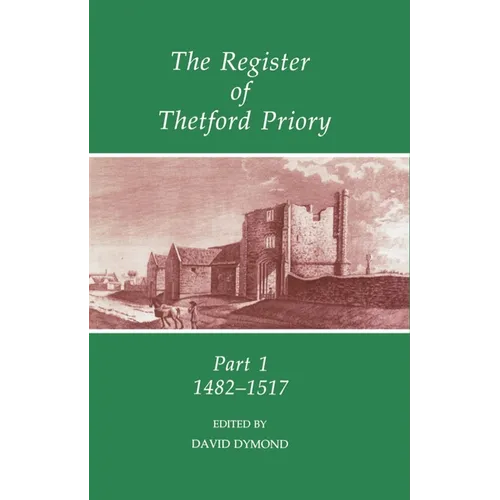 The Register of Thetford Priory: Part 1: 1482-1517